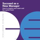 Succeed as a New Manager: How to inspire your team and be a great boss Audiobook