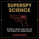 Superspy Science: Science, Death and Tech in the World of James Bond Audiobook