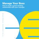 Manage Your Boss: How to build a great working relationship with your manager Audiobook