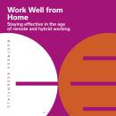 Work Well From Home: Staying effective in the age of remote and hybrid working Audiobook