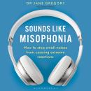 Sounds Like Misophonia: How to Stop Small Noises from Causing Extreme Reactions Audiobook