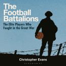 The Football Battalions: The Elite Footballers Who Fought in the Great War Audiobook