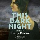 This Dark Night: The Life of Emily Brontë: ONE OF THE GUARDIAN’S ‘BEST BOOKS TO DIP INTO THIS SUMMER’ Audiobook