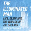 The Illuminated Man: Life, Death and the Worlds of J. G. Ballard Audiobook