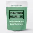 The Health and Wellness Lie: Exposing the hype, hacks and hidden agendas of the well-being machine Audiobook