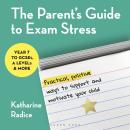 The Parent's Guide to Exam Stress: Practical, positive ways to support and motivate your child (Year 7 to GCSEs, A levels & more) Audiobook