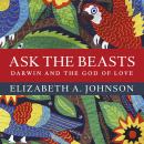 Ask the Beasts: Darwin and the God of Love Audiobook