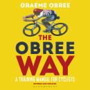 The Obree Way: A Training Manual for Cyclists - ‘A MUST-READ’ CYCLING WEEKLY Audiobook