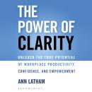 The Power of Clarity: Unleash the True Potential of Workplace Productivity, Confidence, and Empowerment Audiobook