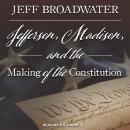 Jefferson, Madison, and the Making of the Constitution Audiobook