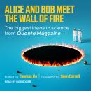 Alice and Bob Meet the Wall of Fire: The Biggest Ideas in Science from Quanta Audiobook