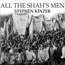 All the Shah's Men: An American Coup and the Roots of Middle East Terror, Stephen Kinzer