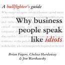 Why Business People Speak Like Idiots: A Bullfighter's Guide Audiobook