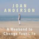 A Weekend to Change Your Life: Find Your Authentic Self After a Lifetime of Being All Things to All  Audiobook