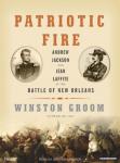 Patriotic Fire: Andrew Jackson and Jean Laffite at the Battle of New Orleans, Winston Groom