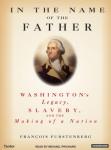 In the Name of the Father: Washington's Legacy, Slavery, and the Making of a Nation, Francois Furstenberg