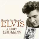 Me and a Guy Named Elvis: My Lifelong Friendship with Elvis Presley, Chuck Crisafulli, Jerry Schilling
