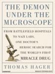 Demon Under the Microscope: From Battlefield Hospitals to Nazi Labs, One Doctor's Heroic Search for the World's First Miracle Drug, Thomas Hager