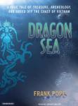 Dragon Sea: A True Tale of Treasure, Archeology, and Greed Off the Coast of Vietnam, Frank Pope