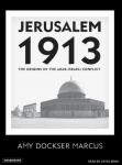 Jerusalem 1913: The Origins of the Arab-Israeli Conflict, Amy Dockser Marcus