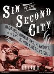 Sin in the Second City: Madams, Ministers, Playboys, and the Battle for America's Soul, Karen Abbott