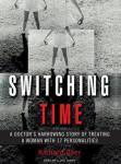 Switching Time: A Doctor's Harrowing Story of Treating a Woman with 17 Personalities, Richard Baer