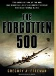 Forgotten 500: The Untold Story of the Men Who Risked All for the Greatest Rescue Mission of World War II, Gregory A. Freeman