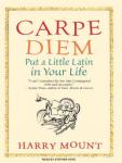 Carpe Diem: Put a Little Latin in Your Life, Harry Mount