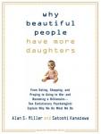 Why Beautiful People Have More Daughters: From Dating, Shopping, and Praying to Going to War and Becoming a Billionaire---Two Evolutionary Psychologists Explain Why We Do What We Do, Satoshi Kanazawa, Alan S. Miller