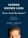 Father Knows Less, or: 'Can I Cook My Sister?': One Dad's Quest to Answer His Son's Most Baffling Questions, Wendell Jamieson