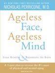 Ageless Face, Ageless Mind: Erase Wrinkles and Rejuvenate the Brain, Nicholas Perricone, M.D.