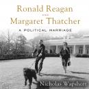 Ronald Reagan and Margaret Thatcher: A Political Marriage Audiobook