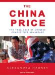 China Price: The True Cost of Chinese Competitive Advantage, Alexandra Harney