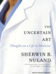 Uncertain Art: Thoughts on a Life in Medicine, Dr. Sherwin B. Nuland
