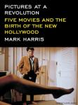 Pictures at a Revolution: Five Movies and the Birth of the New Hollywood, Mark Harris