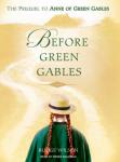 Before Green Gables: A Novel