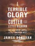 A Terrible Glory: Custer and the Little Bighorn: The Last Great Battle of the American West Audiobook