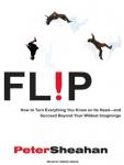 Flip: How to Turn Everything You Know on Its Head---And Succeed Beyond Your Wildest Imaginings, Peter Sheahan