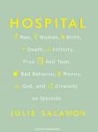 Hospital: Man, Woman, Birth, Death, Infinity, Plus Red Tape, Bad Behavior, Money, God, and Diversity on Steroids, Julie Salamon
