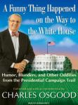 A Funny Thing Happened on the Way to the White House: Humor, Blunders, and Other Oddities from the P Audiobook