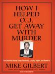 How I Helped O. J. Get Away With Murder: The Shocking Inside Story of Violence, Loyalty, Regret, and Remorse, Mike Gilbert