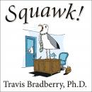 Squawk!: How To Stop Making Noise and Start Getting Results Audiobook