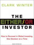 The Either/Or Investor: How to Succeed in Global Investing, One Decision at a Time Audiobook