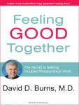 Feeling Good Together: The Secret to Making Troubled Relationships Work Audiobook