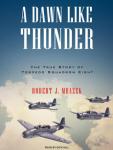 A Dawn Like Thunder: The True Story of Torpedo Squadron Eight
