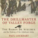 The Drillmaster of Valley Forge: The Baron De Steuben and the Making of the American Army Audiobook