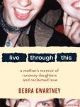 Live Through This: A Mother's Memoir of Runaway Daughters and Reclaimed Love Audiobook