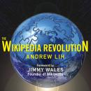The Wikipedia Revolution: How a Bunch of Nobodies Created the WORLD's Greatest Encyclopedia Audiobook