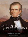 A Country of Vast Designs: James K. Polk, the Mexican War and the Conquest of the American Continent Audiobook