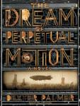 Dream of Perpetual Motion: A Novel, Dexter Palmer